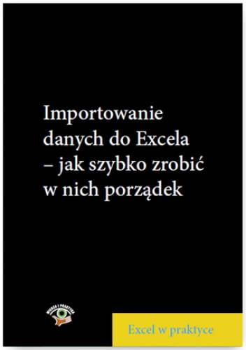 Importowanie danych do Excela - jak szybko zrobić w nich porządek - Szeliga Marcin