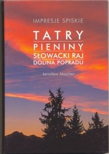 Impresje spiskie. Tatry, Pieniny, Słowacki Raj, Dolina Popradu - Jarosław Majcher, Wanda Łomnicka-Dulak