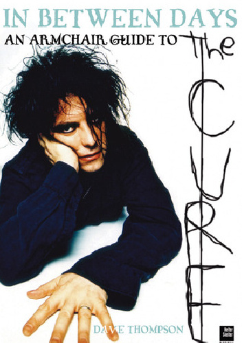 In Between Days: An Armchair Guide to The Cure - Dave Thompson