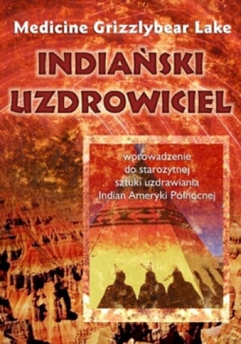 Indiański uzdrowiciel. Wprowadzenie do starożytnej sztuki uzdrawiania Indian Ameryki Północnej - Bobby Lake