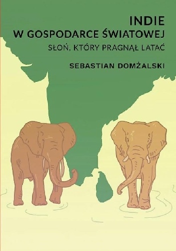 Indie w gospodarce światowej. Słoń, który pragnął latać - Sebastian Domżalski