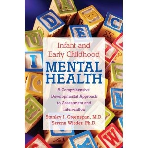 Infant and Early Childhood Mental Health. A Comprehensive Developmental Approach to Assessment and Intervention - Stanley I. Greenspan, Serena Wieder