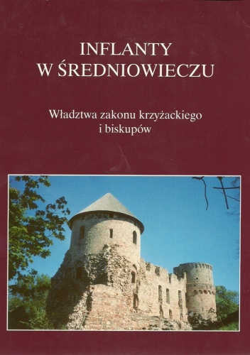 Inflanty w średniowieczu. Władztwa zakonu krzyżackiego i biskupów - Marian Biskup