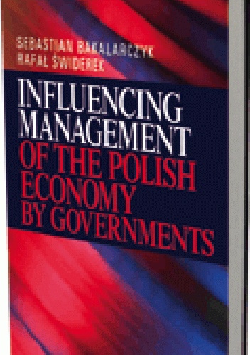 Influencing Management of the Polish Economy by Governments - Sebastian Bakalarczyk, Rafał Świderek