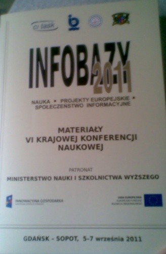 Infobazy 2011: nauka, projekty europejskie, społeczeństwo informacyjne : materiały VI krajowej konferencji naukowej, Gdańsk - Sopot 5-7 września 2011 rok - praca zbiorowa