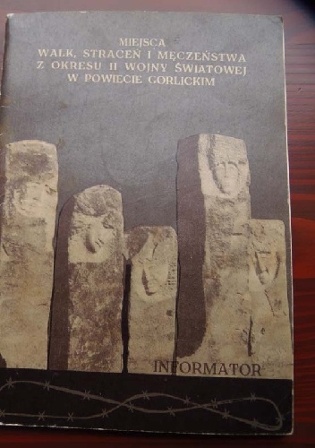 Informator o miejscach walk, straceń i męczeństwa ludności w powiecie gorlickim w okresie II wojny światowej - Ludwik Dusza