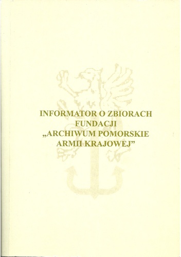 Informator o zbiorach fundacji "Archiwum Pomorskie Armii Krajowej" - Katarzyna Minczykowska