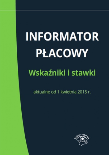 Informator płacowy. Wskaźniki i stawki aktualne od 1 kwietnia 2015 r - praca zbiorowa