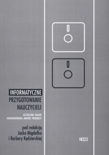 Informatyczne przygotowanie nauczycieli. Kształcenie zdalne, uwarunkowania, bariery, prognozy - Jacek Migdałek