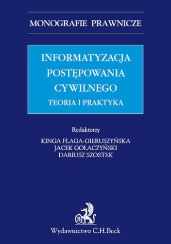 Informatyzacja postępowania cywilnego. Teoria i praktyka - Jacek Gołaczyński, Kinga Flaga-Gieruszyńska