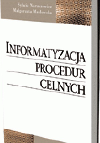Informatyzacja procedur celnych - Sylwia Naruszewicz, Małgorzata Masłowska