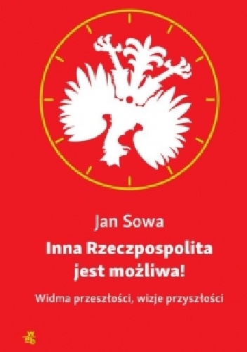 Inna Rzeczpospolita jest możliwa! Widma przeszłości, wizje przyszłości - Jan Sowa