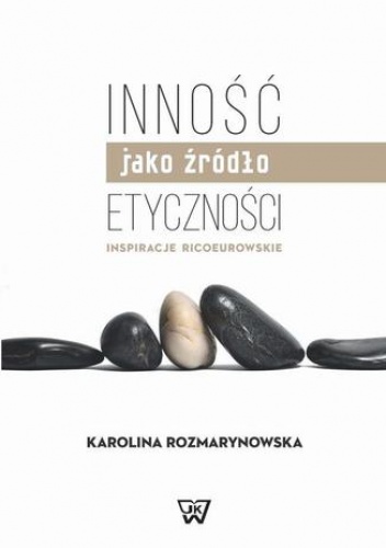 Inność jako źródło etyczności. Inspiracje Ricoeurowskie - Rozmarynowska Karolina