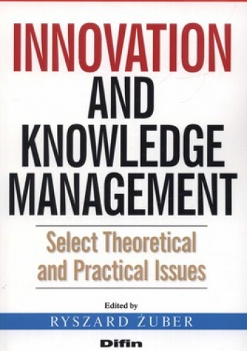 Innovation and knowledge management. Select Theoretical and Practical Issues - Ryszard Żuber