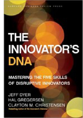 Innovator's DNA: Mastering the Five Skills of Disruptive Innovators - Clayton M. Christensen