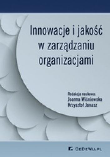 Innowacje i jakość w zarządzaniu organizacjami - Krzysztof Janasz, Joanna Wiśniewska