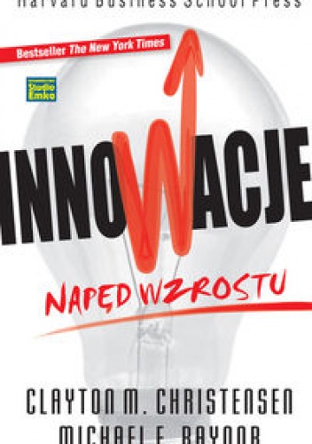 Innowacje. Napęd wzrostu - Clayton M. Christensen, Michael E. Raynor