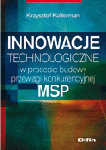 Innowacje technologiczne w procesie budowy przewagi konkurencyjnej MSP - Krzysztof Kolterman