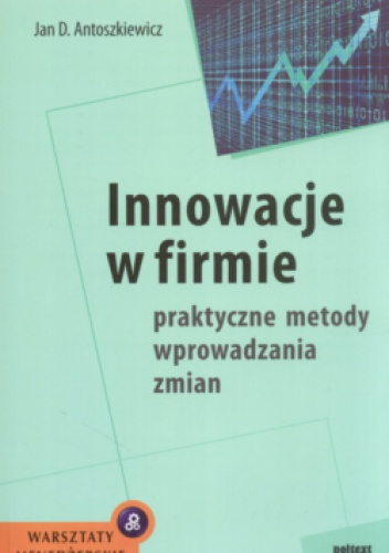 Innowacje w firmie Praktyczne metody wprowadzania zmian - Jan D. Antoszkiewicz