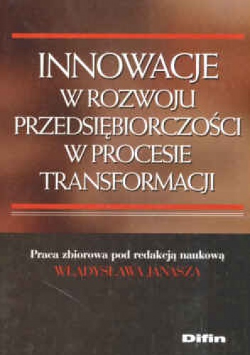 Innowacje w rozwoju przedsiębiorczości w procesie transforma - Władysław Janasz