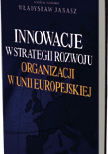 Innowacje w strategii rozwoju organizacji w Unii Europejskiej - Władysław Janasz