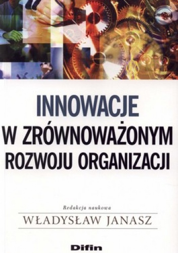 Innowacje w zrównoważonym rozwoju organizacji - Władysław Janasz