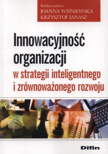 Innowacyjność organizacji w strategii inteligentnego i zrównoważonego rozwoju - Krzysztof Janasz, Joanna Wiśniewska