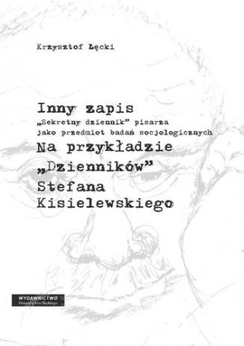 Inny zapis. "Sekretny dziennik" pisarza jako przedmiot badań socjologicznych. Na przykładzie "Dzienników" Stefana Kisielewskiego - Krzysztof Łęcki