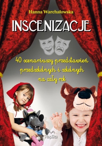 Inscenizacje. 40 scenariuszy przedstawień przedszkolnych i szkolnych na cały rok - Hanna Warchałowska