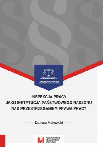 Inspekcja pracy jako instytucja państwowego nadzoru nad przestrzeganiem prawa pracy. Stan prawny na dzień 1 września 2017 r - Dariusz Makowski