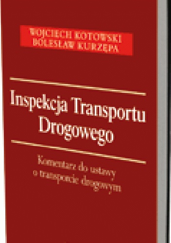 Inspekcja Transportu Drogowego. Komentarz do ustawy o transporcie drogowym - Wojciech Kotowski, Bolesław Kurzępa
