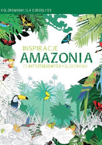 Inspiracje Amazonia. Kolorowanki dla dorosłych - praca zbiorowa