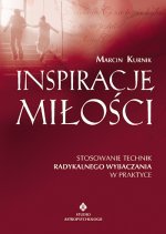 Inspiracje miłości. Stosowanie technik radykalnego wybaczania w praktyce - Marcin Kurnik