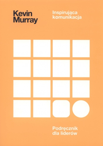 Inspirująca komunikacja. Podręcznik dla liderów - Kevin Murray