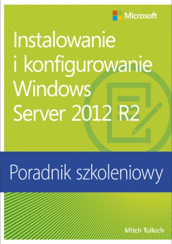 Instalowanie i konfigurowanie Windows Server 2012 R2 Poradnik szkoleniowy - Tulloch Mitch