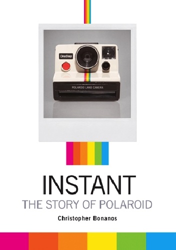 Instant. The Story of Polaroid - Christopher Bonanos