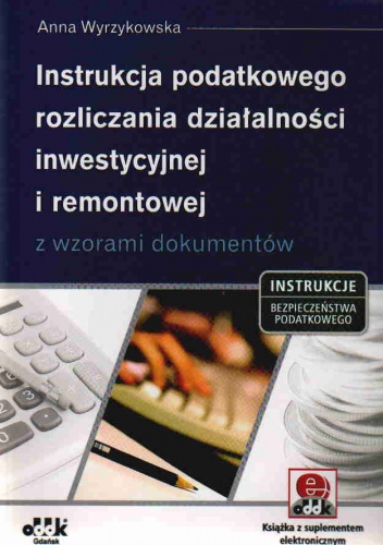 Instrukcja podatkowego rozliczania działalności inwestycyjnej i remontowej z wzorami dokumentów - Anna Wyrzykowska