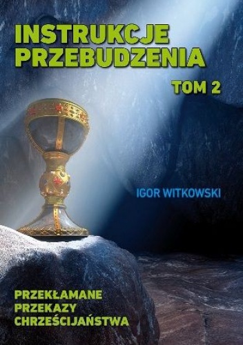 Instrukcje przebudzenia. Tom 2. Przekłamane przekazy chrześcijaństwa - Igor Witkowski