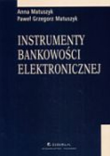 Instrumenty bankowości elektronicznej - Anna Matuszyk, Paweł Grzegorz Matuszyk