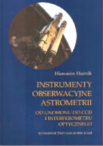 Instrumenty obserwacyjne astrometrii. Od gnomonu do CCD i interferometru optycznego - Hieronim Hurnik
