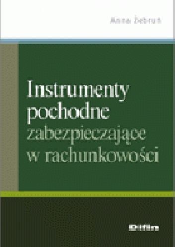 Instrumenty pochodne zabezpieczające w rachunkowości - Anna Żebruń