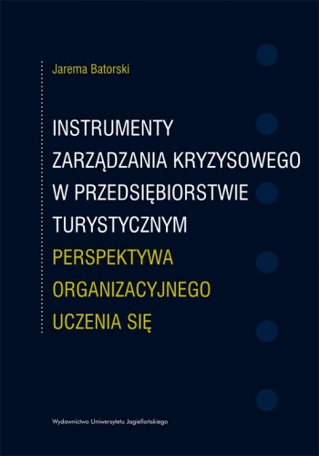 Instrumenty zarządzania kryzysowego w przedsiębiorstwie turystycznym. Perspektywa organizacyjnego uczenia się - Jarema Batorski