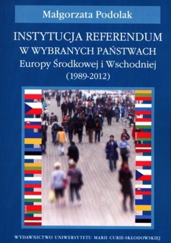 Instutucja Referendum w wybranych państwach Europy Środkowej i Wschodniej (1989 - 2012) - Małgorzata Podolak