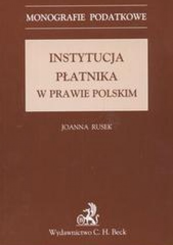 Instytucja płatnika w prawie polskim /Monografie podatkowe - Joanna Rusek