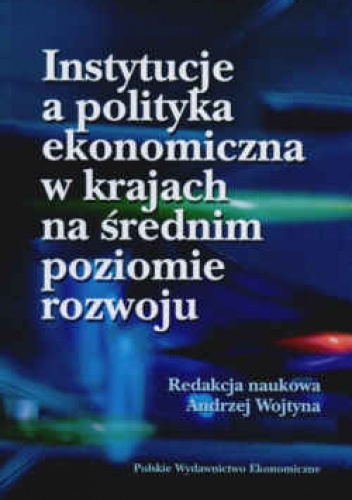Instytucje a polityka ekonomiczna w krajach na średnim poziomie rozwoju - Andrzej Wojtyna