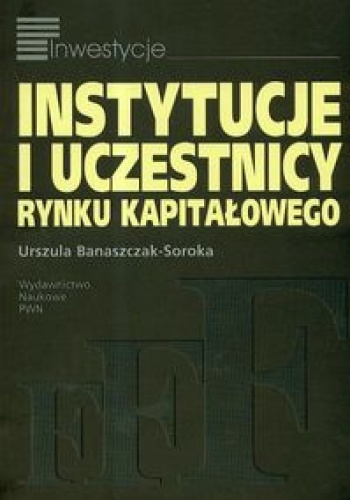 Instytucje i uczestnicy rynku kapitałowego - Urszula Banaszczak-Soroka