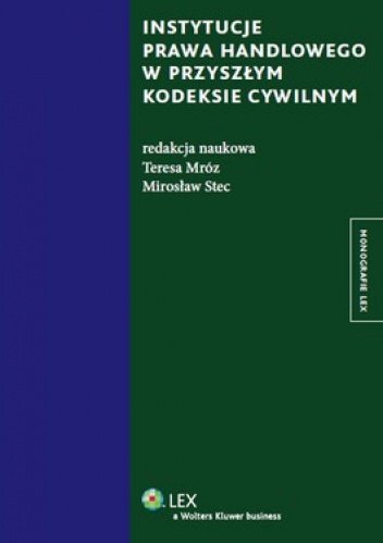 Instytucje prawa handlowego w przyszłym kodeksie cywilnym - Mirosław Stec, Teresa Mróz