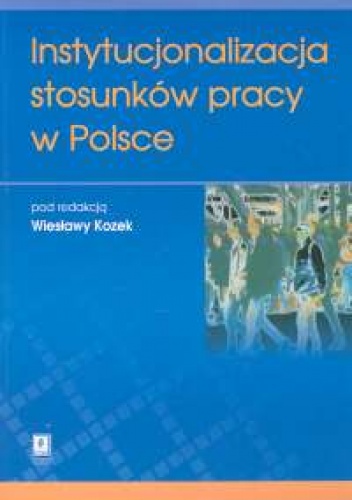 Instytucjonalizacja stosunków pracy w Polsce - Wiesława Kozek
