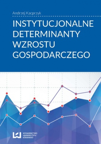 Instytucjonalne determinanty wzrostu gospodarczego - Kacprzyk Andrzej