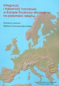 Integracja i tożsamość narodowa w Europie Środkowo-Wschodniej na przestrzeni dziejów - Elżbieta Znamierowska-Rakk